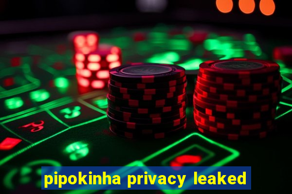 pipokinha privacy leaked